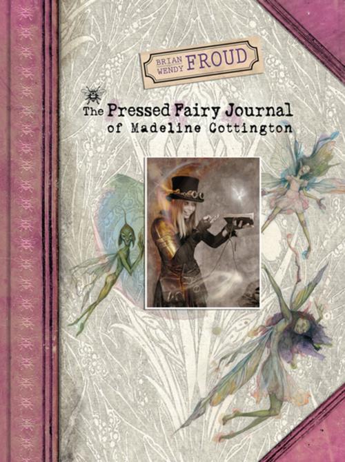 Cover of the book The Pressed Fairy Journal of Madeline Cottington by Brian Froud, Wendy Froud, ABRAMS (Ignition)