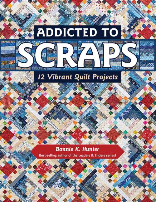 Cover of the book Addicted to Scraps by Bonnie K. Hunter, C&T Publishing
