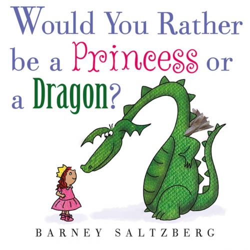 Cover of the book Would You Rather Be a Princess or a Dragon? by Barney Saltzberg, Roaring Brook Press