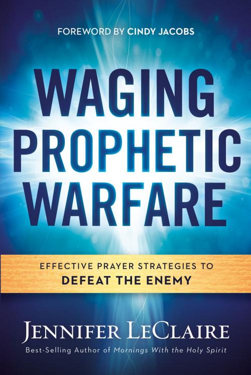 Cover of the book Waging Prophetic Warfare by Jennifer LeClaire, Charisma House