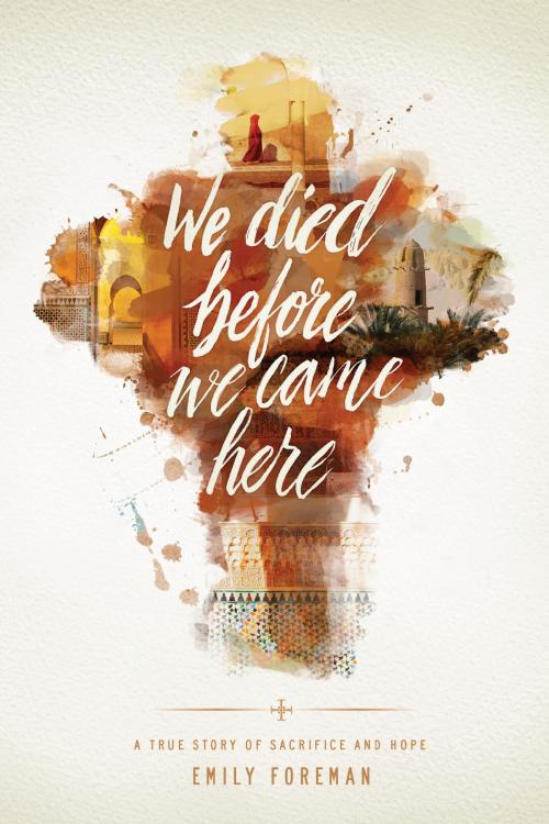 Cover of the book We Died Before We Came Here by Emily Foreman, The Navigators