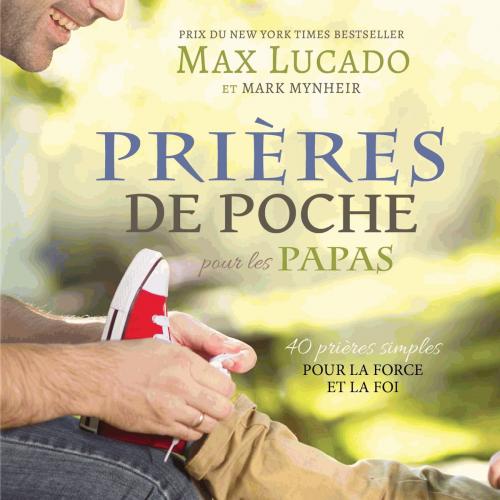 Cover of the book Prières de Poche pour les Papas by Max Lucado, Mark Mynheir, iCharacter Limited