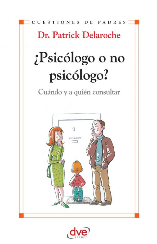 Cover of the book ¿Psicólogo o no psicólogo? Cuándo y a quién consultar by Patrick Dr. Delaroche, De Vecchi