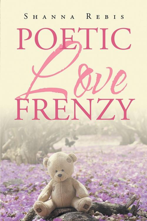 Cover of the book Poetic Love Frenzy by Shanna Rebis, Page Publishing, Inc.