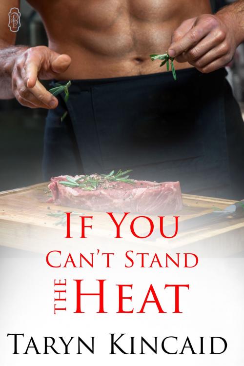 Cover of the book If You Can't Stand the Heat by Taryn Kincaid, Decadent Publishing Company