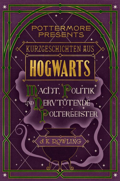 Cover of the book Kurzgeschichten aus Hogwarts: Macht, Politik und nervtötende Poltergeister by J.K. Rowling, Pottermore Publishing