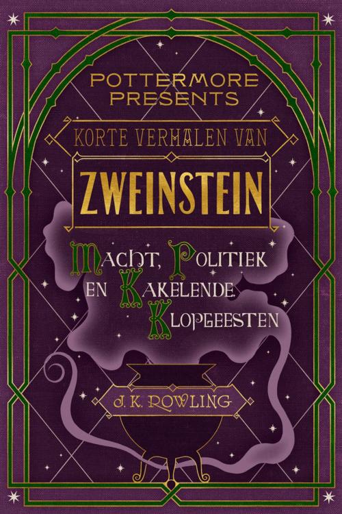 Cover of the book Korte verhalen van Zweinstein: macht, politiek en kakelende klopgeesten by J.K. Rowling, Pottermore Publishing