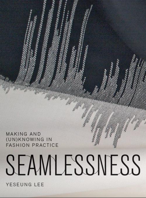 Cover of the book Seamlessness: Making and (Un)Knowing in Fashion Practice by Yeseung Lee, Intellect Books Ltd