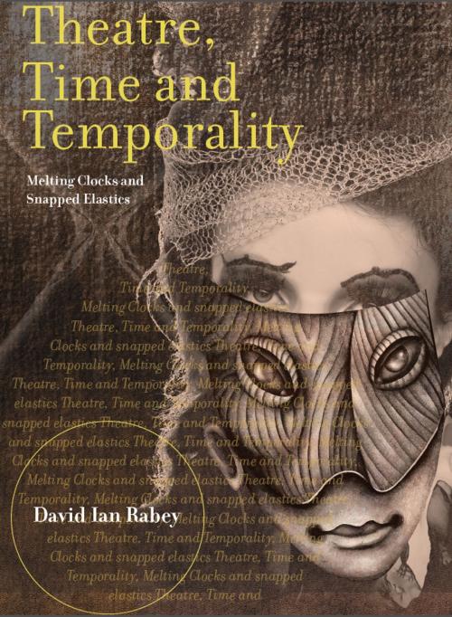 Cover of the book Theatre, Time and Temporality: Melting Clocks and Snapped Elastics by David Ian Rabey, Intellect Books Ltd