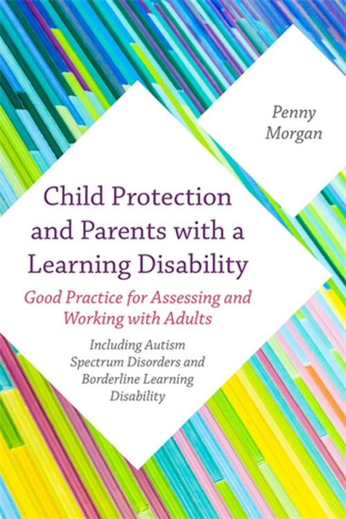 Cover of the book Child Protection and Parents with a Learning Disability by Penny Morgan, Jessica Kingsley Publishers