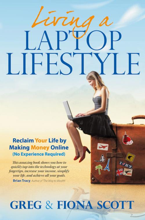 Cover of the book Living a Laptop Lifestyle: Reclaim Your Life by Making Money Online ( No Experience Required) by Greg Scott, Fiona Scott, Panoma Press