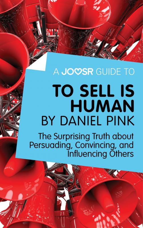 Cover of the book A Joosr Guide to... To Sell Is Human by Daniel Pink: The Surprising Truth about Persuading, Convincing, and Influencing Others by Joosr, Joosr Ltd