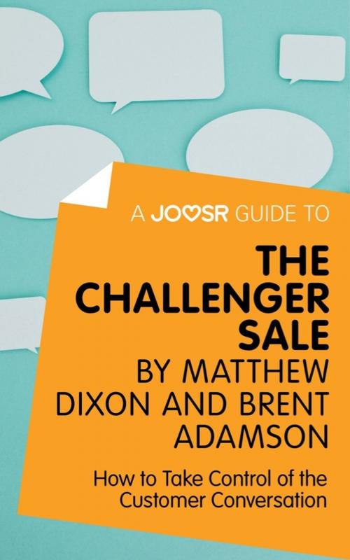 Cover of the book A Joosr Guide to... The Challenger Sale by Matthew Dixon and Brent Adamson: How to Take Control of the Customer Conversation by Joosr, Joosr Ltd