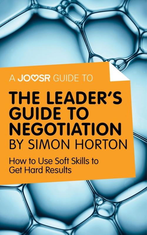 Cover of the book A Joosr Guide to... The Leader's Guide to Negotiation by Simon Horton: How to Use Soft Skills to Get Hard Results by Joosr, Joosr Ltd