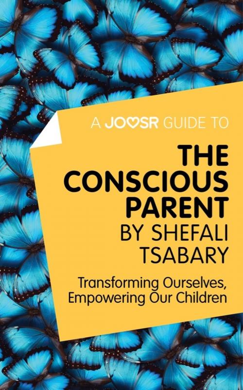 Cover of the book A Joosr Guide to... The Conscious Parent by Shefali Tsabary: Transforming Ourselves, Empowering Our Children by Joosr, Joosr Ltd