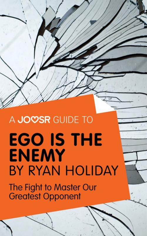 Cover of the book A Joosr Guide to... Ego is the Enemy by Ryan Holiday: The Fight to Master Our Greatest Opponent by Joosr, Joosr Ltd