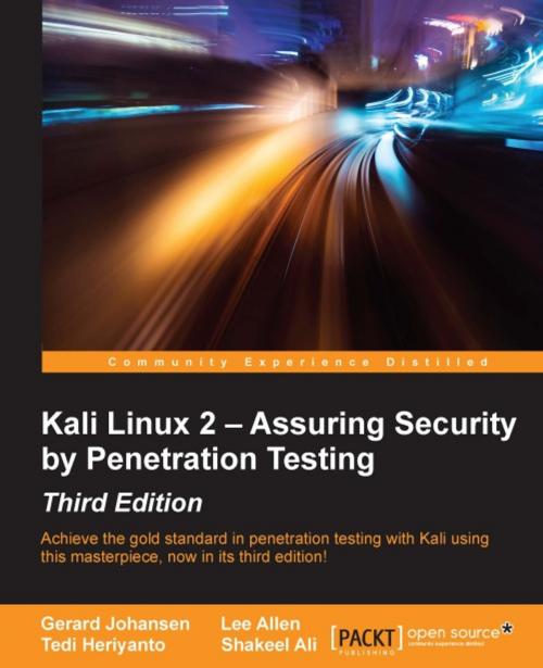 Cover of the book Kali Linux 2 – Assuring Security by Penetration Testing - Third Edition by Gerard Johansen, Lee Allen, Tedi Heriyanto, Shakeel Ali, Packt Publishing
