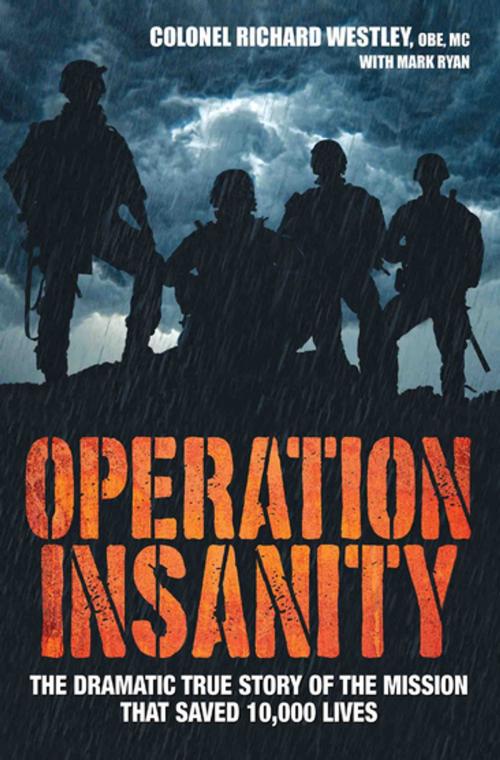 Cover of the book Operation Insanity - The Dramatic True Story of the Mission that Saved Ten Thousand Lives by Colonel Richard Westley, Mark Ryan, John Blake Publishing