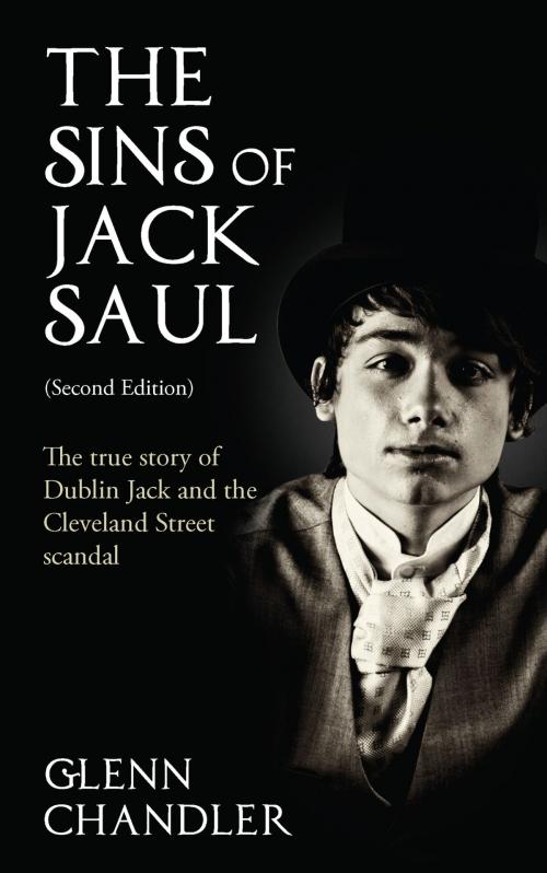 Cover of the book The Sins of Jack Saul (Second Edition): The True Story of Dublin Jack and The Cleveland Street Scandal by Glenn Chandler, Grosvenor House Publishing