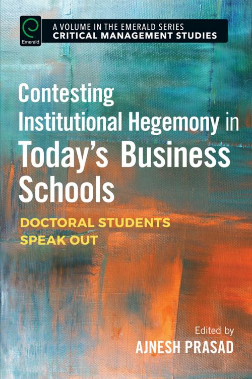 Cover of the book Contesting Institutional Hegemony in Today’s Business Schools by Ajnesh Prasad, Emerald Group Publishing Limited