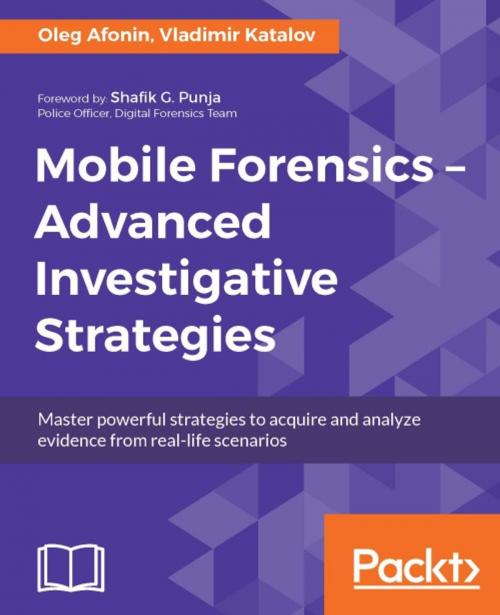 Cover of the book Mobile Forensics – Advanced Investigative Strategies by Vladimir Katalov, Oleg Afonin, Packt Publishing