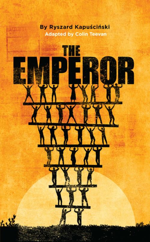 Cover of the book The Emperor by Colin Teevan, Ryszard Kapuściński, Oberon Books