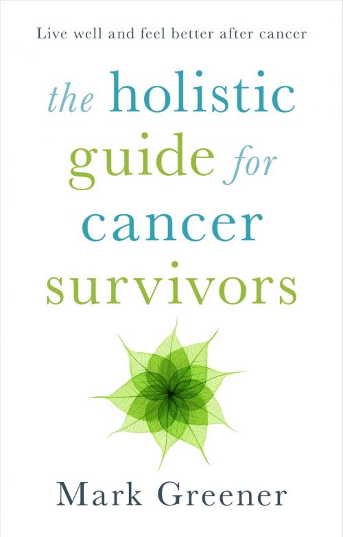 Cover of the book The Holistic Guide for Cancer Survivors by Mark Greener, John Murray Press