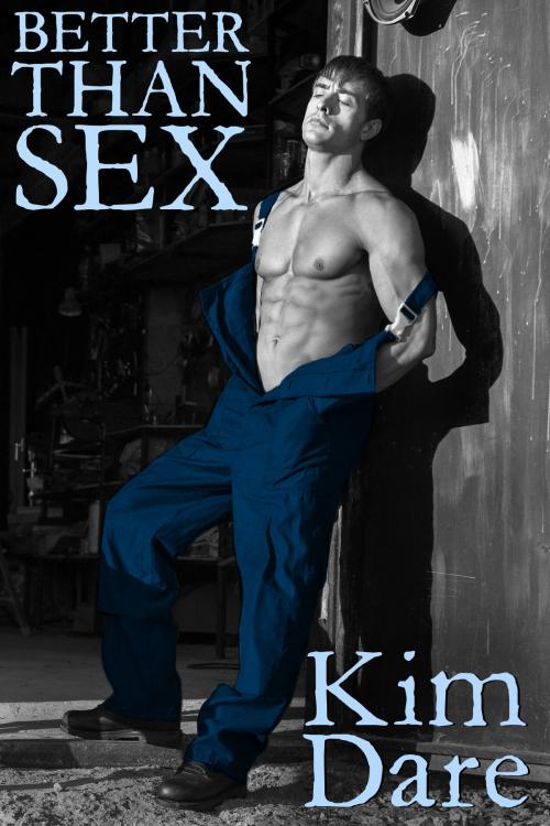 Cover of the book Better Than Sex by Kim Dare, Kim Dare