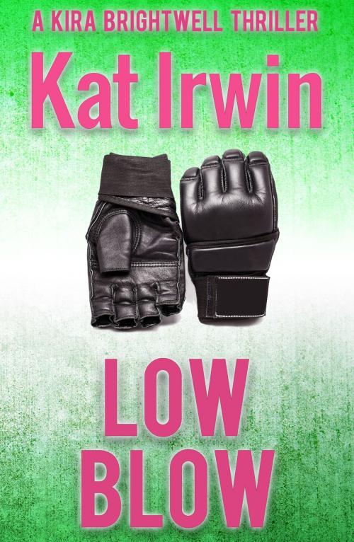 Cover of the book Low Blow (A Kira Brightwell Thriller Novel, Book 3) by Kat Irwin, Kat Irwin