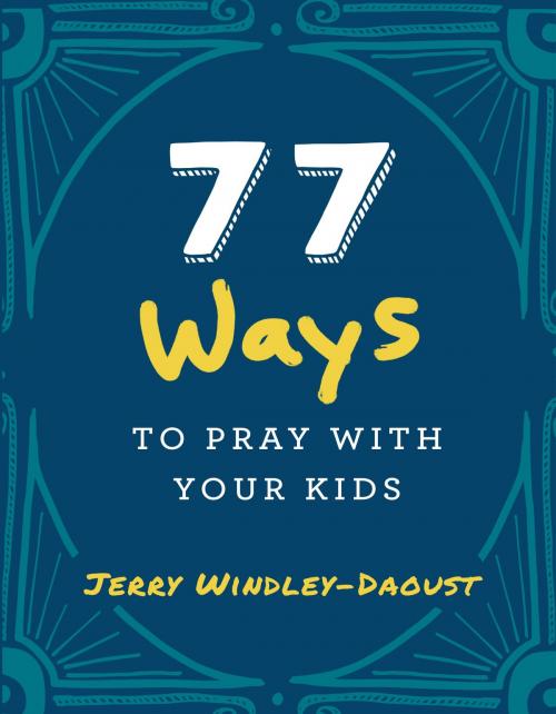 Cover of the book 77 Ways to Pray With Your Kids by Jerry Windley-Daoust, Wellspring