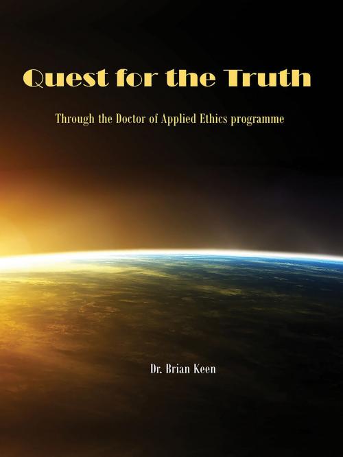 Cover of the book Quest for the Truth Through the Doctor of Applied Ethics programme by Dr. Brian Keen, The Ethics Institute