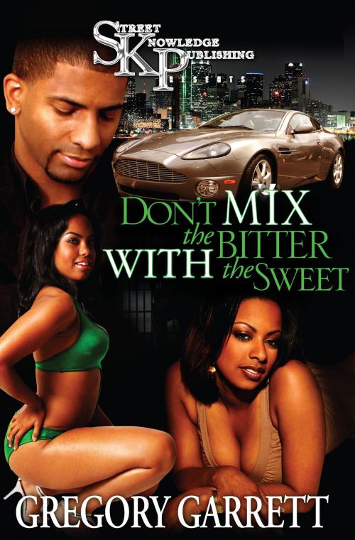 Cover of the book Don't Mix The Bitter With The Sweet by Gregory Garret, Street Knowledge Publishing, LLC