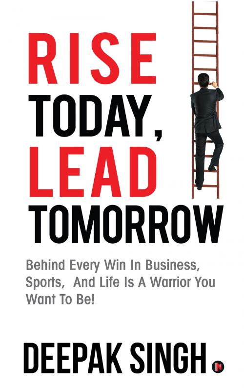Cover of the book Rise Today, Lead Tomorrow by Deepak Singh, Notion Press
