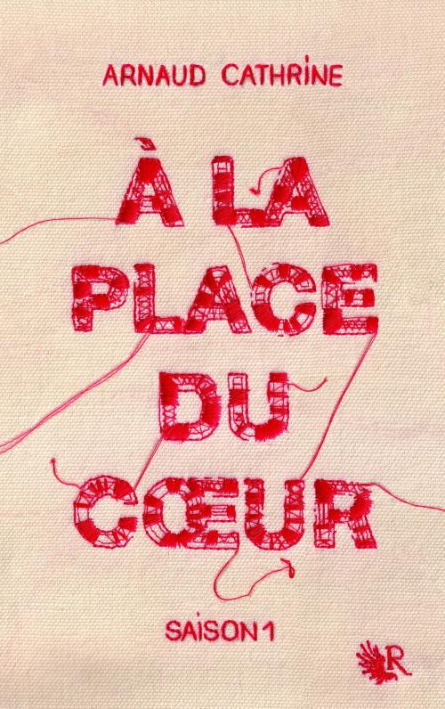 Cover of the book À la place du coeur - Saison 1 by Arnaud CATHRINE, Groupe Robert Laffont