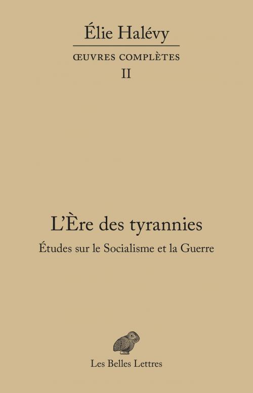 Cover of the book L'Ère des tyrannies - Études sur le Socialisme et la Guerre by Élie Halévy, Nicolas Baverez, Les Belles Lettres