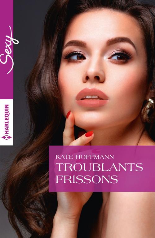 Cover of the book Troublants frissons by Kate Hoffmann, Harlequin