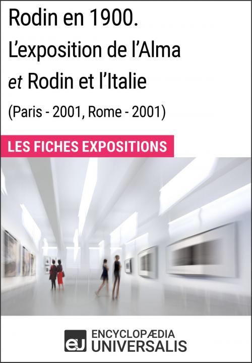 Cover of the book Rodin en 1900. L'exposition de l'Alma et Rodin et l'Italie (Paris - 2001, Rome - 2001) by Encyclopaedia Universalis, Encyclopaedia Universalis