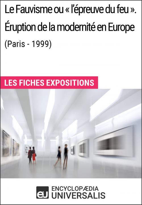 Cover of the book Le Fauvisme ou «l'épreuve du feu». Éruption de la modernité en Europe (Paris - 1999) by Encyclopaedia Universalis, Encyclopaedia Universalis