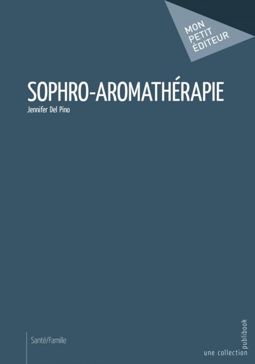 Cover of the book Sophro-aromathérapie by Jennifer Del Pino, Mon Petit Editeur