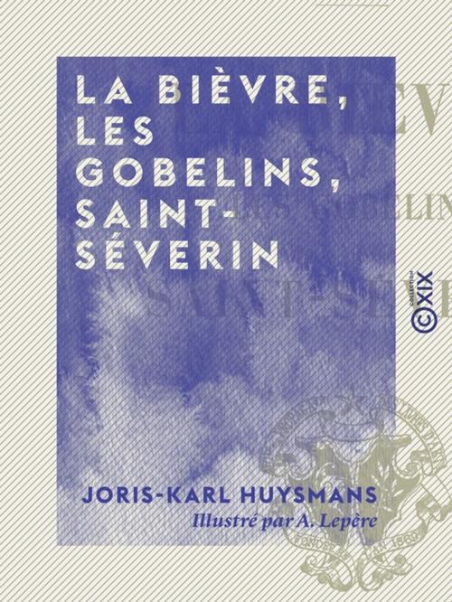 Cover of the book La Bièvre, les Gobelins, Saint-Séverin by Joris-Karl Huysmans, Collection XIX
