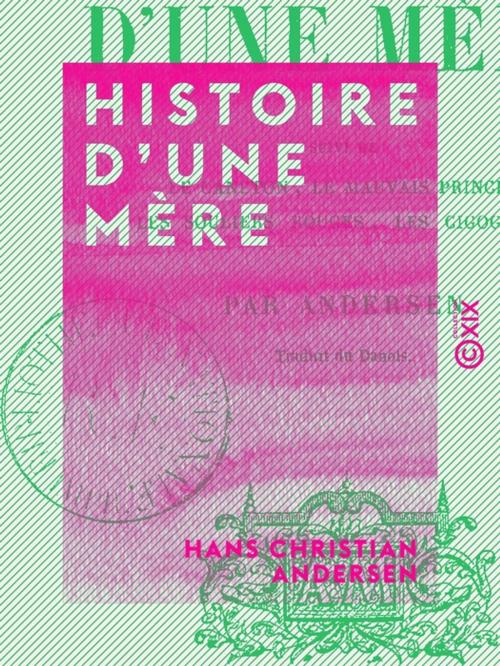 Cover of the book Histoire d'une mère - Suivi de : Le Canneton, Le Mauvais Prince, Les Souliers rouges, Les Cigognes by Hans Christian Andersen, Collection XIX