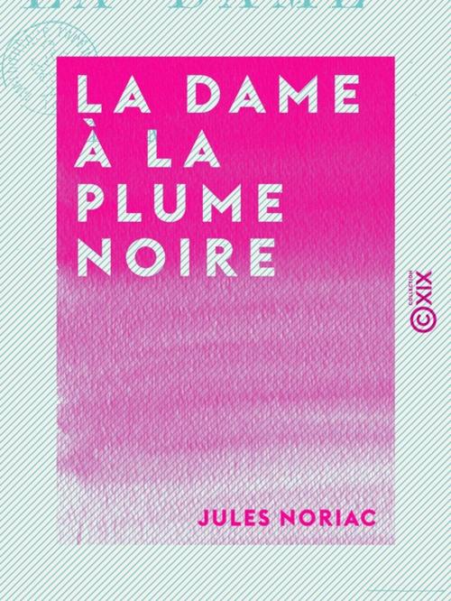 Cover of the book La Dame à la plume noire by Jules Noriac, Collection XIX