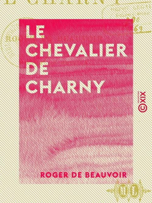 Cover of the book Le Chevalier de Charny by Roger de Beauvoir, Collection XIX