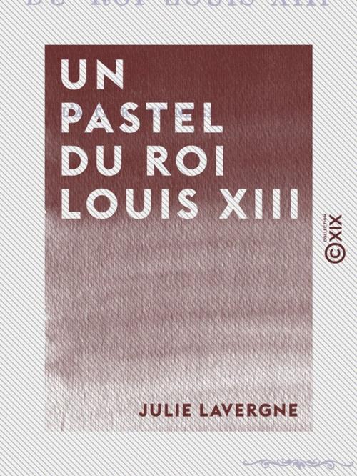 Cover of the book Un pastel du roi Louis XIII by Julie Lavergne, Collection XIX
