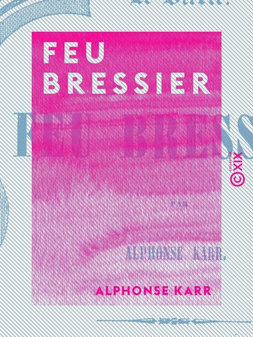 Cover of the book Feu Bressier by Alphonse Karr, Collection XIX