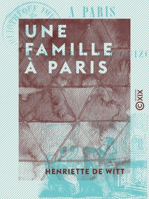 Cover of the book Une famille à Paris by Henriette de Witt, Collection XIX