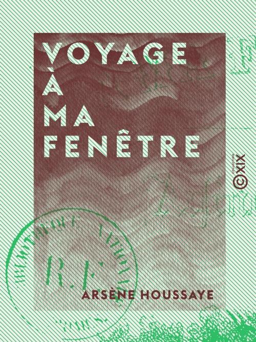 Cover of the book Voyage à ma fenêtre by Arsène Houssaye, Collection XIX