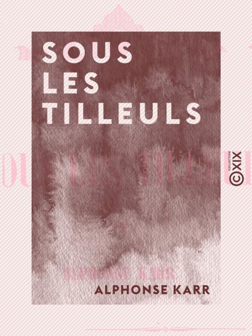 Cover of the book Sous les tilleuls by Alphonse Karr, Collection XIX
