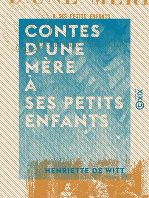 Cover of the book Contes d'une mère à ses petits enfants by Henriette de Witt, Collection XIX