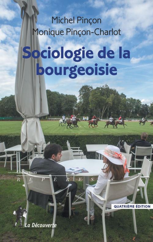 Cover of the book Sociologie de la bourgeoisie by Michel PINÇON, Monique PINÇON-CHARLOT, La Découverte